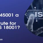 Do you know, ISO 45001 is Best Substitute for OHSAS 18001