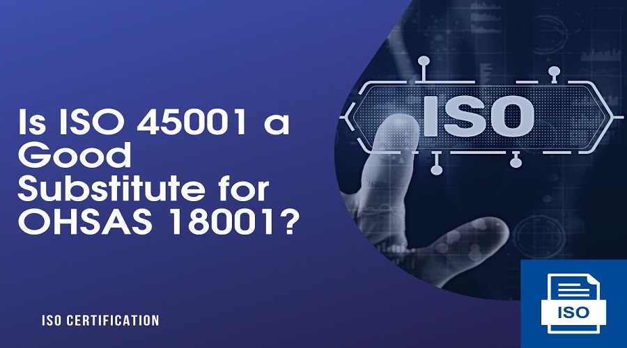 Do you know, ISO 45001 is Best Substitute for OHSAS 18001