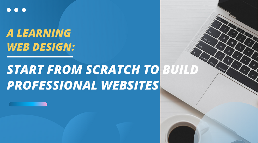 Learning Web Design: Start From Scratch to Build Professional Websites